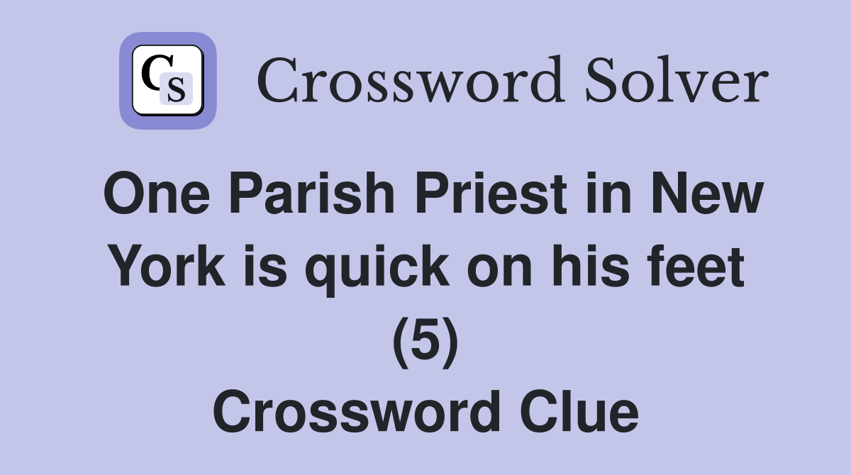 One Parish Priest in New York is quick on his feet (5) Crossword Clue